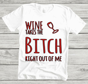 Wine Takes The Bitch Right Out Of Me - Cultivate & Inspire